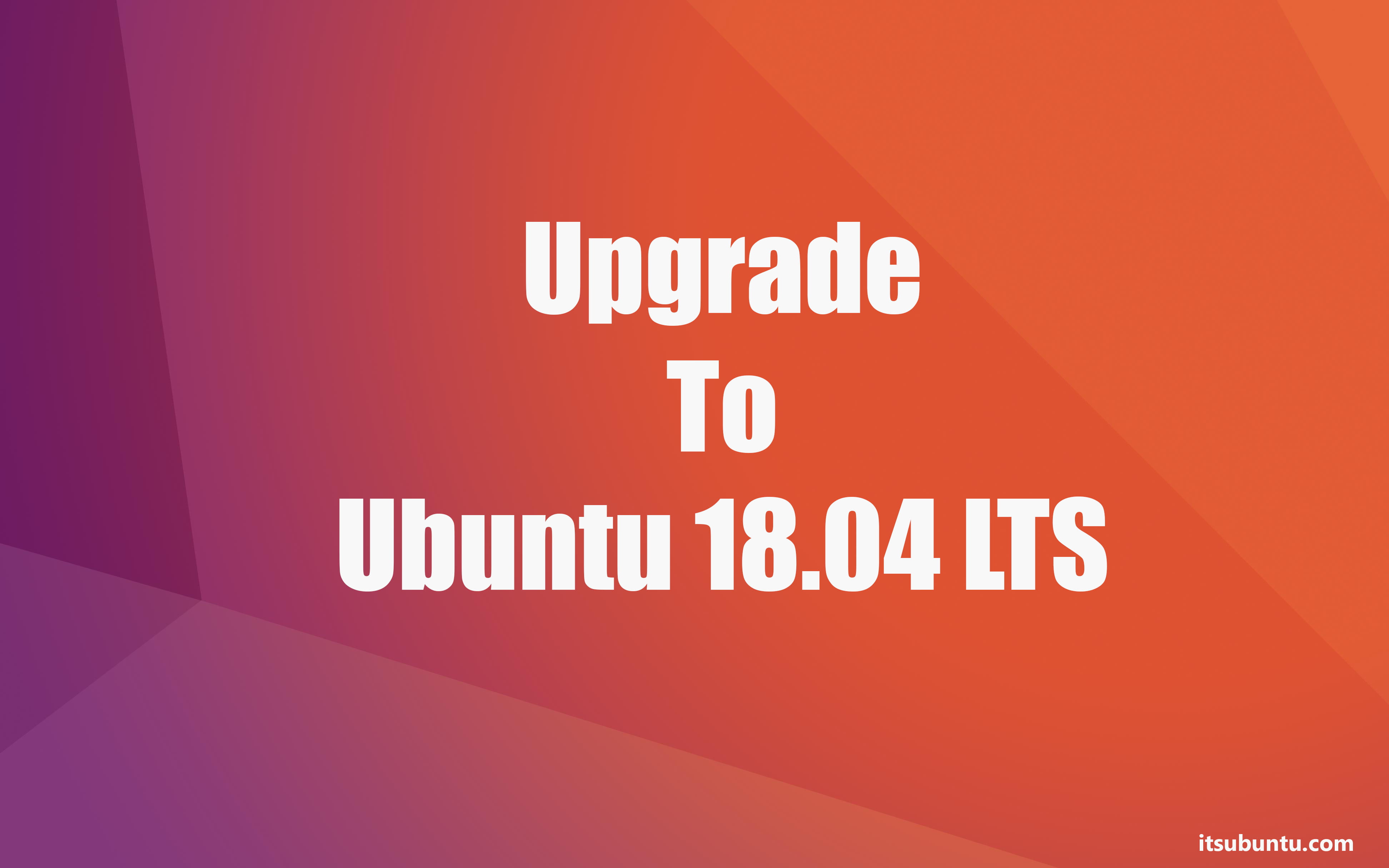 How to upgrade ubuntu 16 04 to ubuntu 18 04 lts itsubuntu