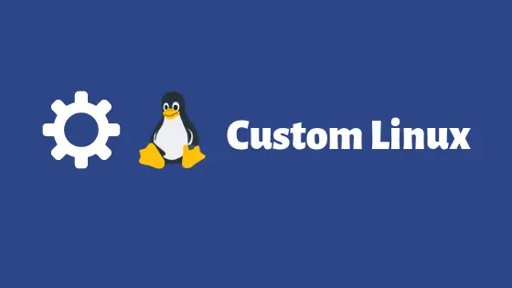 Best Tools To Create Your Own Custom Linux OS In 2021