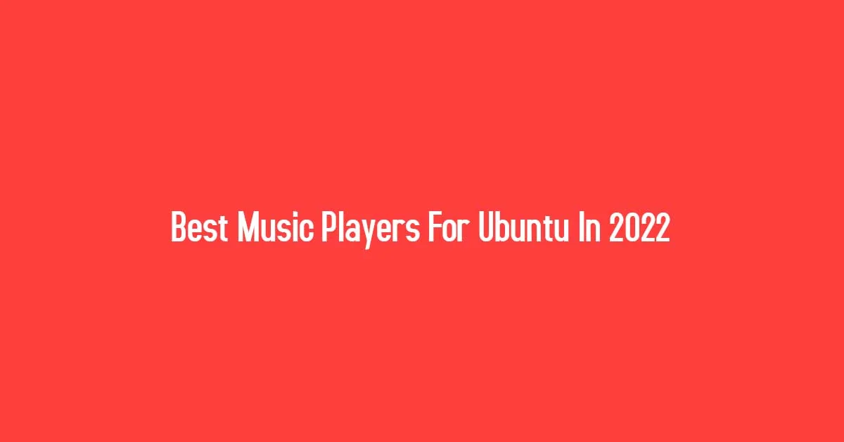 Best Music Players For Ubuntu In 2022