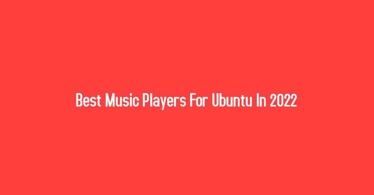 Best Music Players For Ubuntu 22.04 In 2023 Itsubuntu