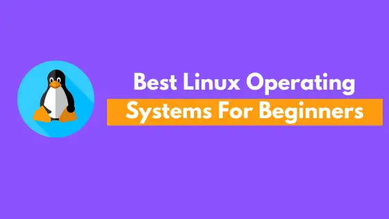 Best Linux Operating Systems For Beginners In 2022 Technology News