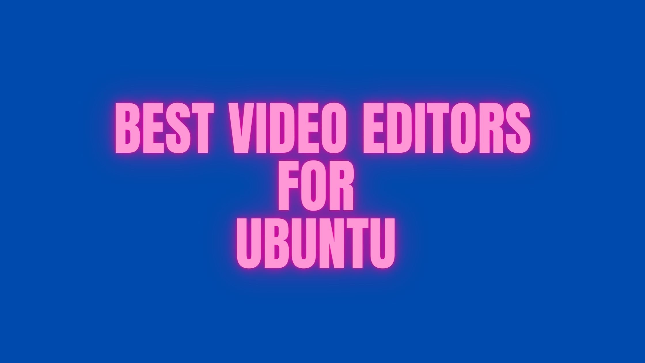 Best Video Editors For Ubuntu [ Completely Free ]