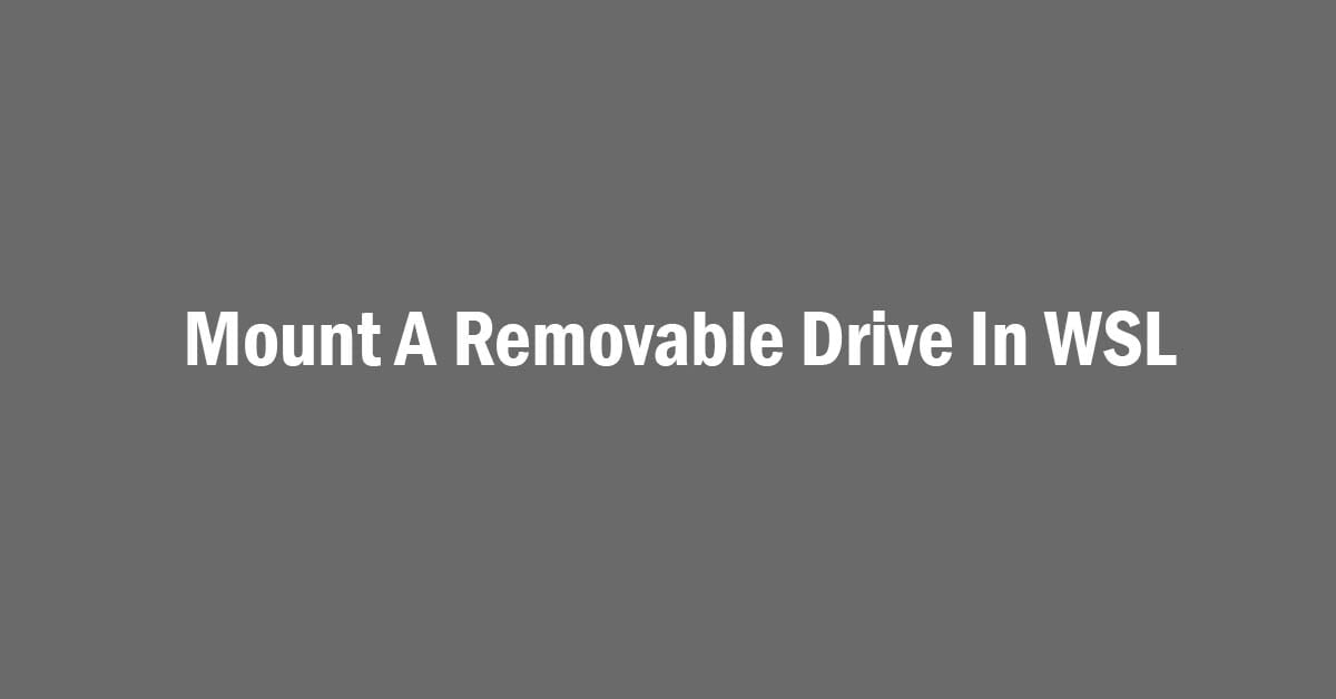 How To Mount A Removable Drive In WSL [Windows System Linux]