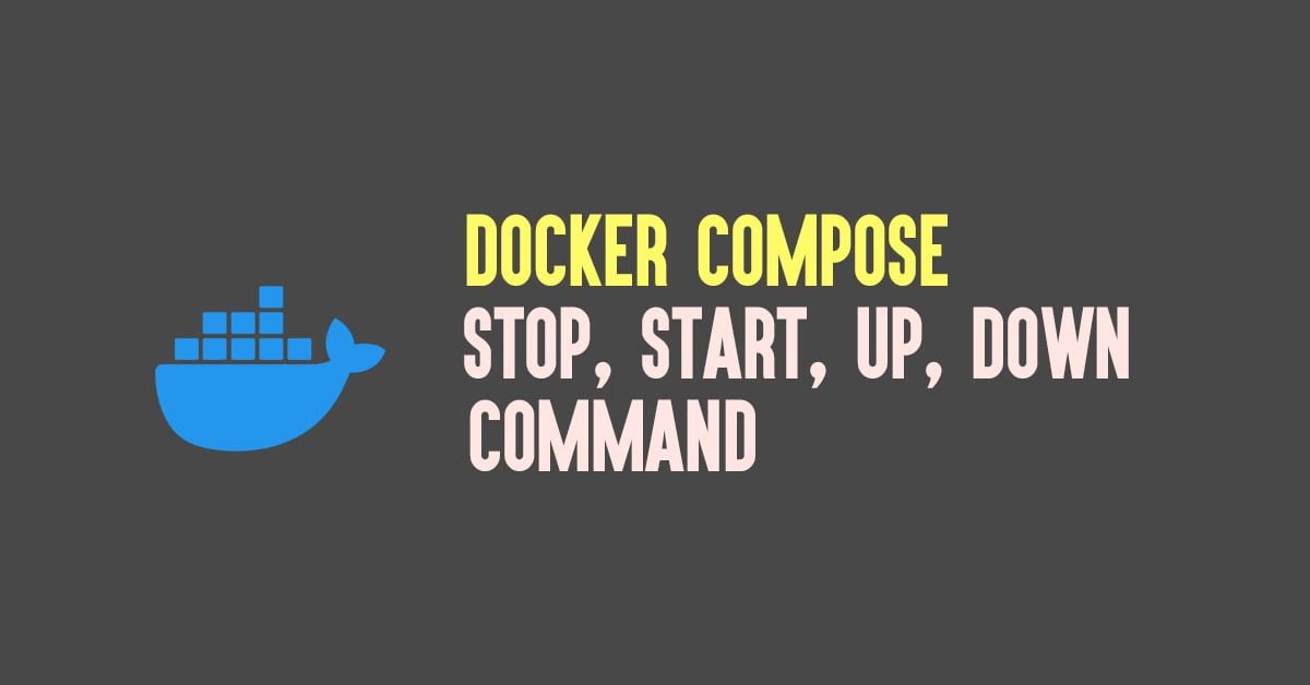 Docker Compose Up, Docker Compose Down, Docker Compose Start and Docker Compose Stop