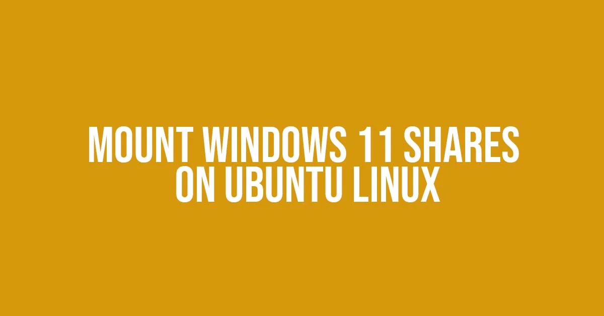 How To Mount Windows 11 Shares On Ubuntu Linux