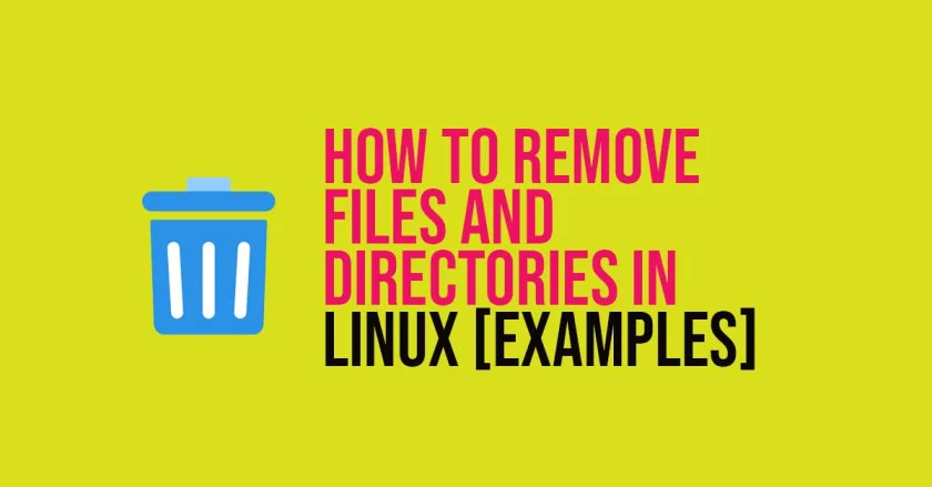 How To Remove Files And Directories In Linux [Examples]