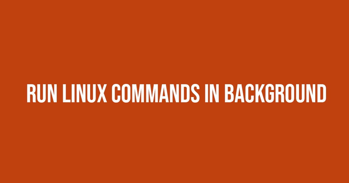 How To Run Linux Commands In Background : Run Process In Background |  