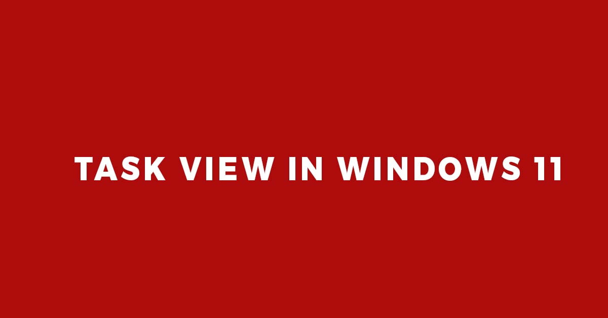 How To Use Task View In Windows 11  Technology News Information & Jobs