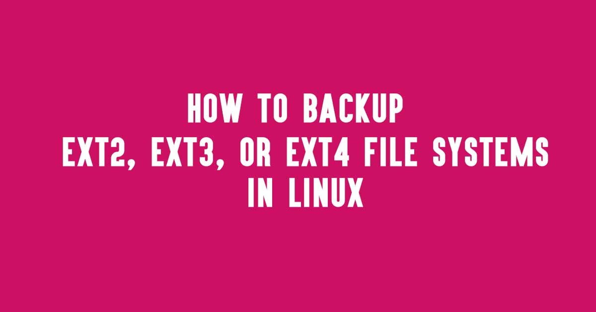 How To Backup Ext2, Ext3, or Ext4 File Systems In Linux [Updated]