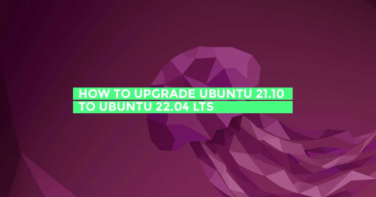How To Upgrade Ubuntu 21.10 To Ubuntu 22.04 LTS