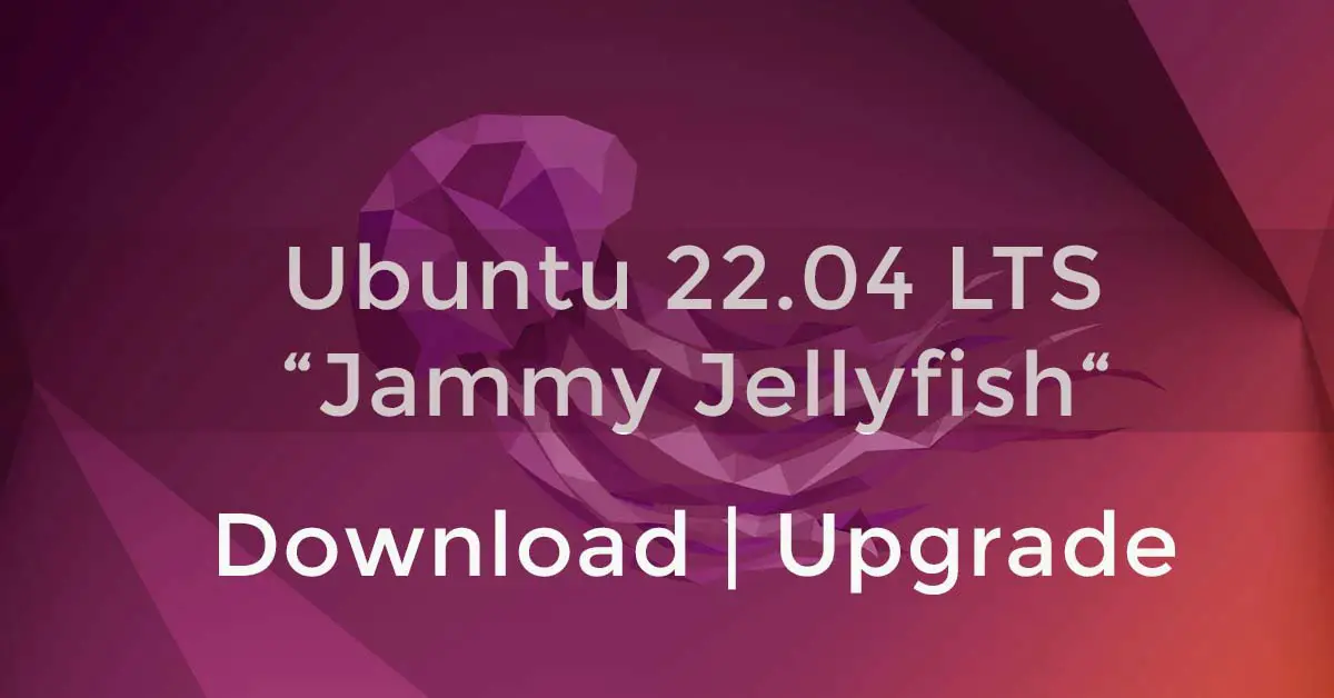 Ubuntu 22.04 LTS ‘Jammy Jellyfish’ Released : Download ISO And Upgrade
