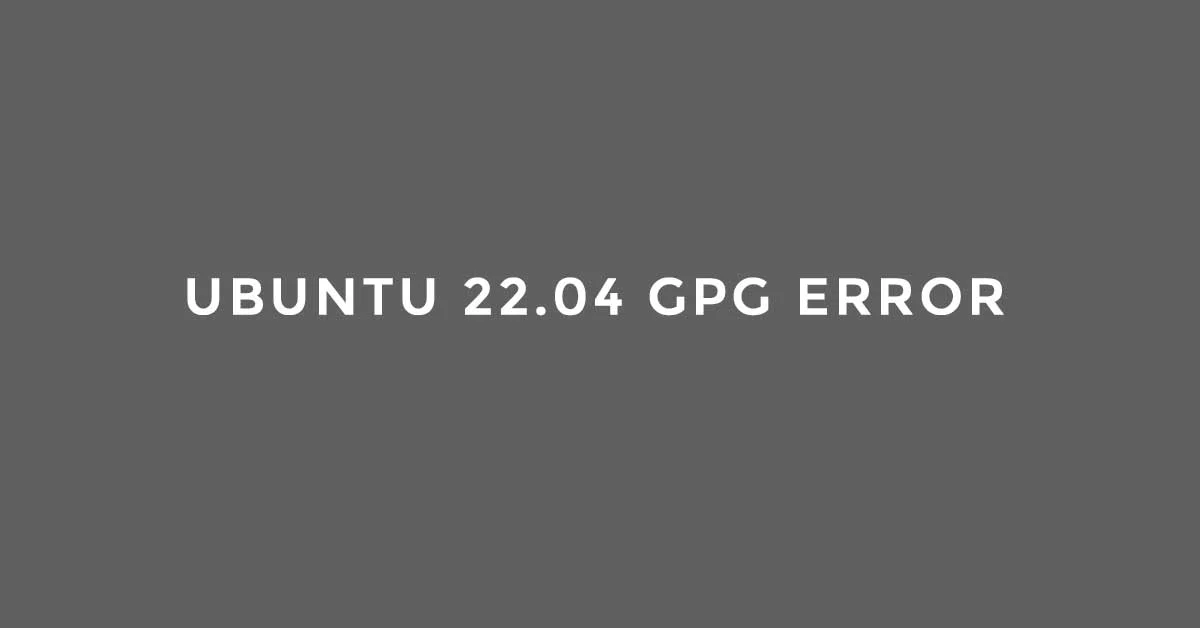 Fix "The following signatures couldn’t be verified": Ubuntu 22.04 GPG error