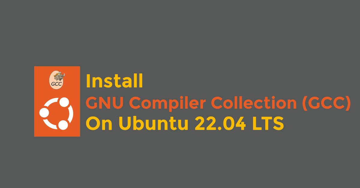Install GNU Compiler Collection (GCC) On Ubuntu 22.04 LTS