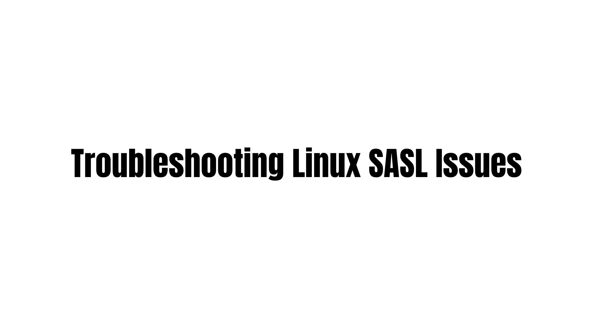 Troubleshooting Linux SASL Issues