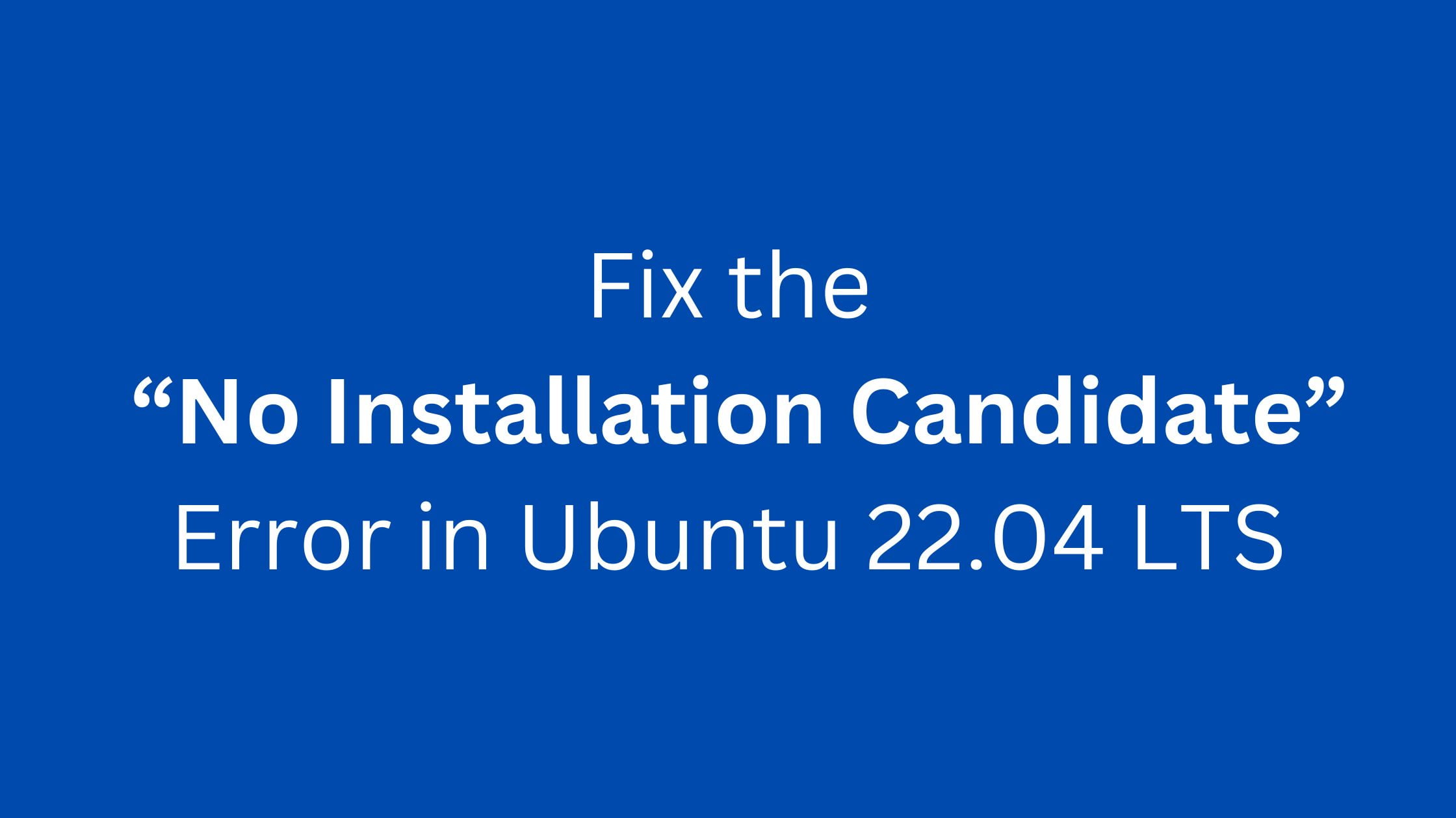 How To Fix the “No Installation Candidate” Error in Ubuntu 22.04 LTS
