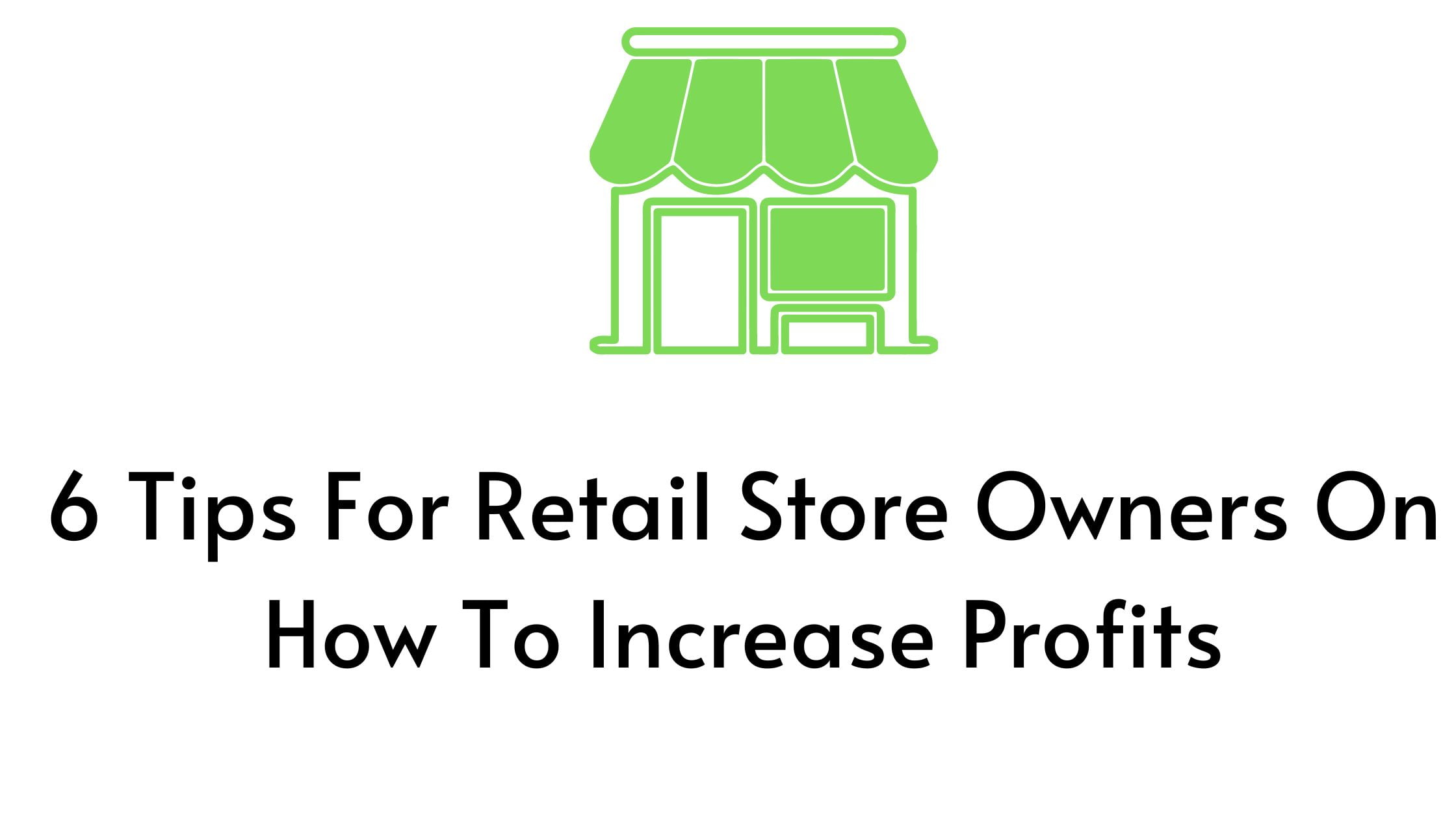 6 Tips For Retail Store Owners On How To Increase Profits