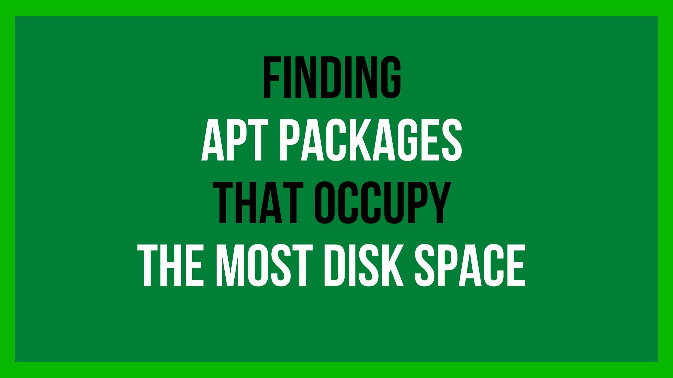 Finding APT Packages That Occupy The Most Disk Space On Debian/Ubuntu Linux