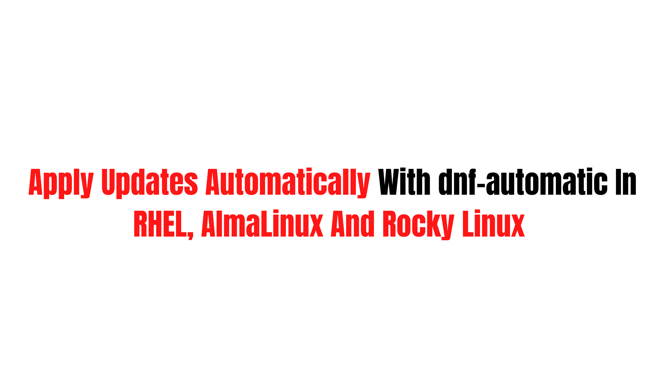 How To Apply Updates Automatically With dnf-automatic In RHEL, AlmaLinux And Rocky Linux [2023]