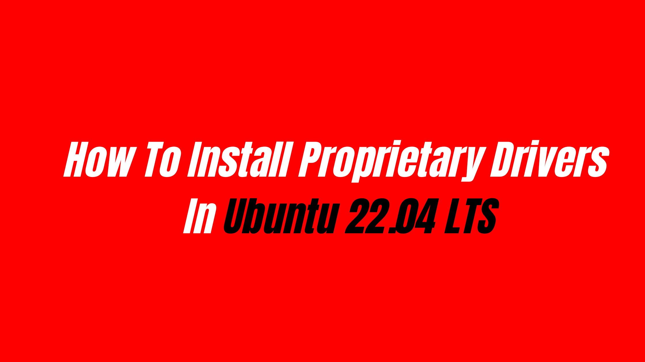 How To Install Proprietary Drivers In Ubuntu 22.04 LTS