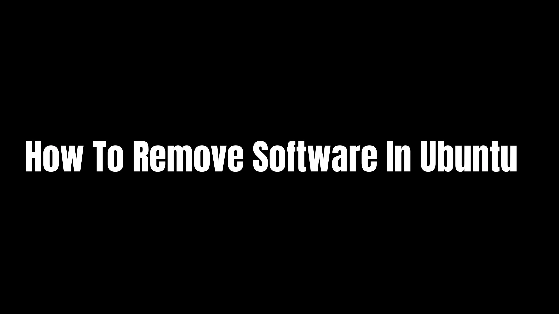 How To Remove Software In Ubuntu 22.04 LTS [ All Ubuntu Version]
