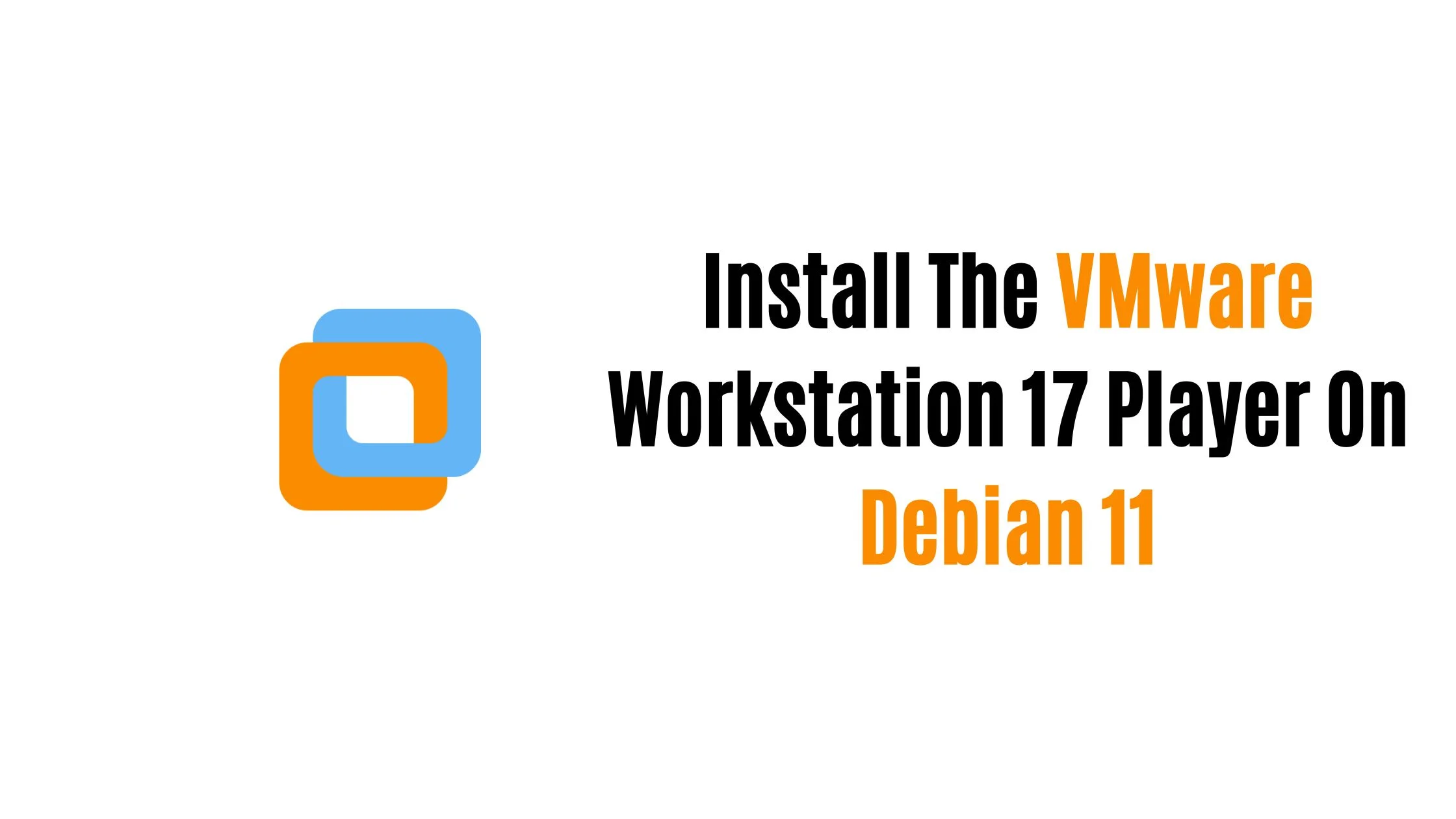 How To Install The VMware Workstation 17 Player On Debian 11 [2023]