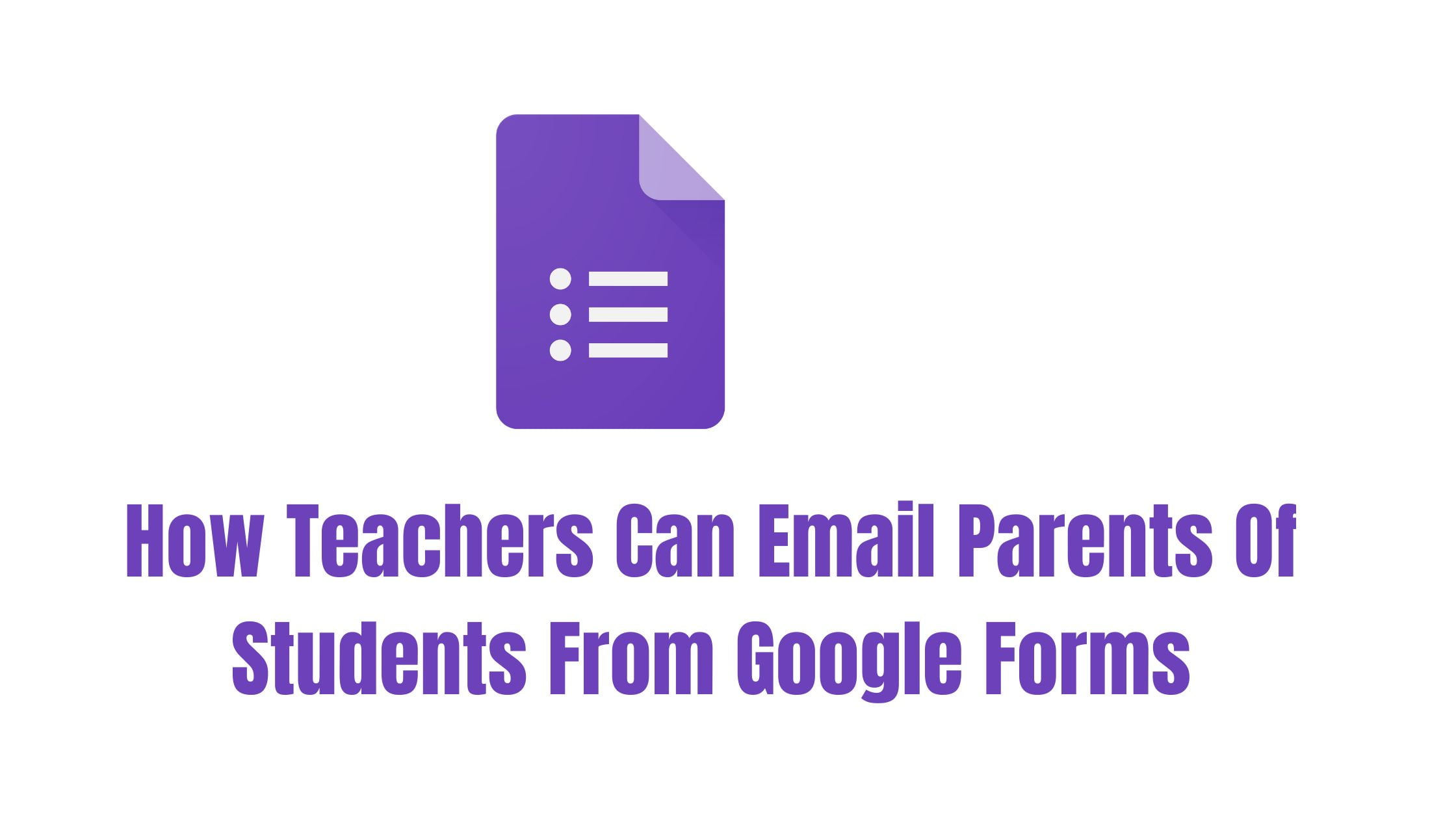 How Teachers Can Email Parents Of Students From Google Forms