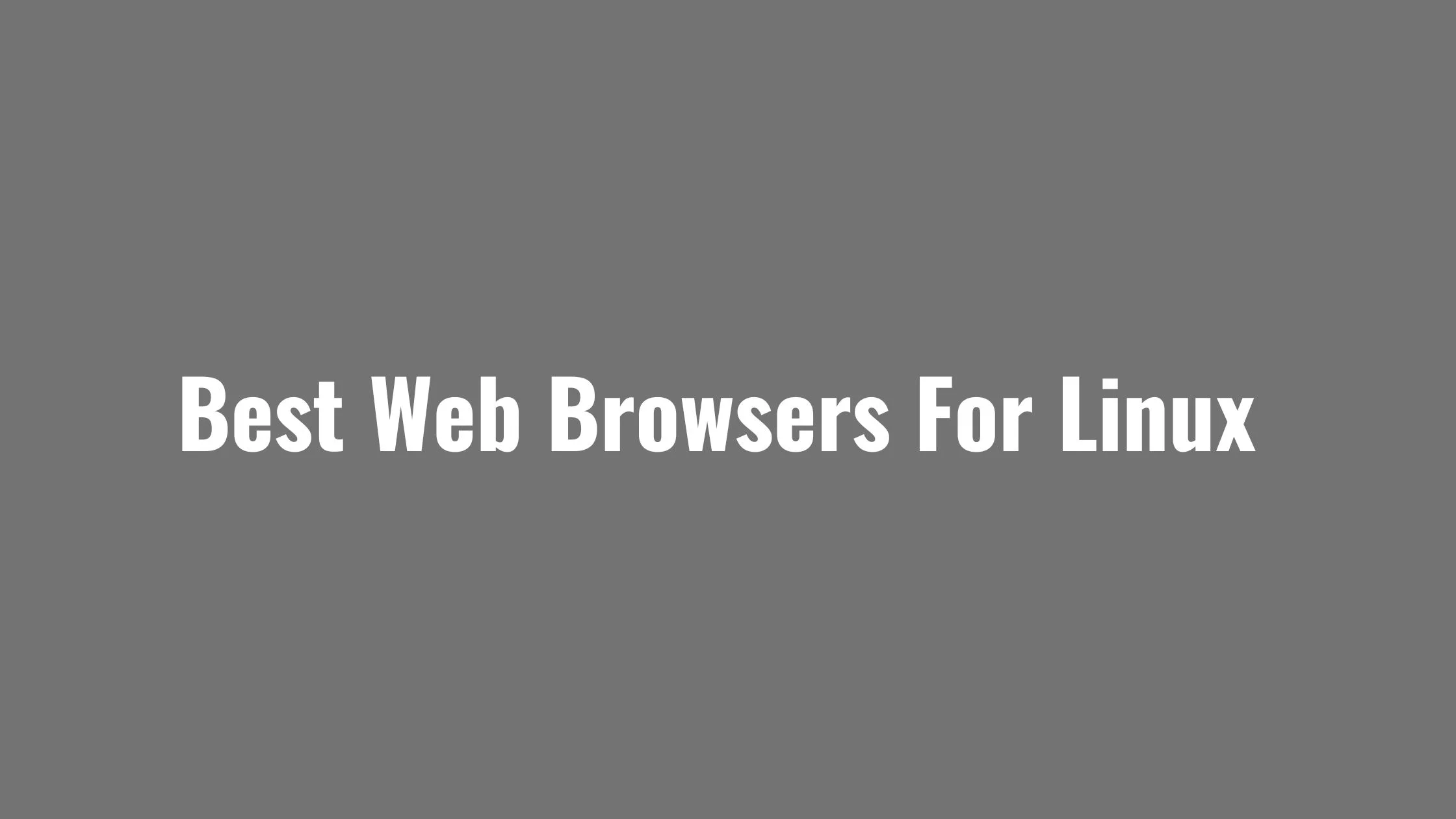 15+ Best Web Browsers For Linux In 2023