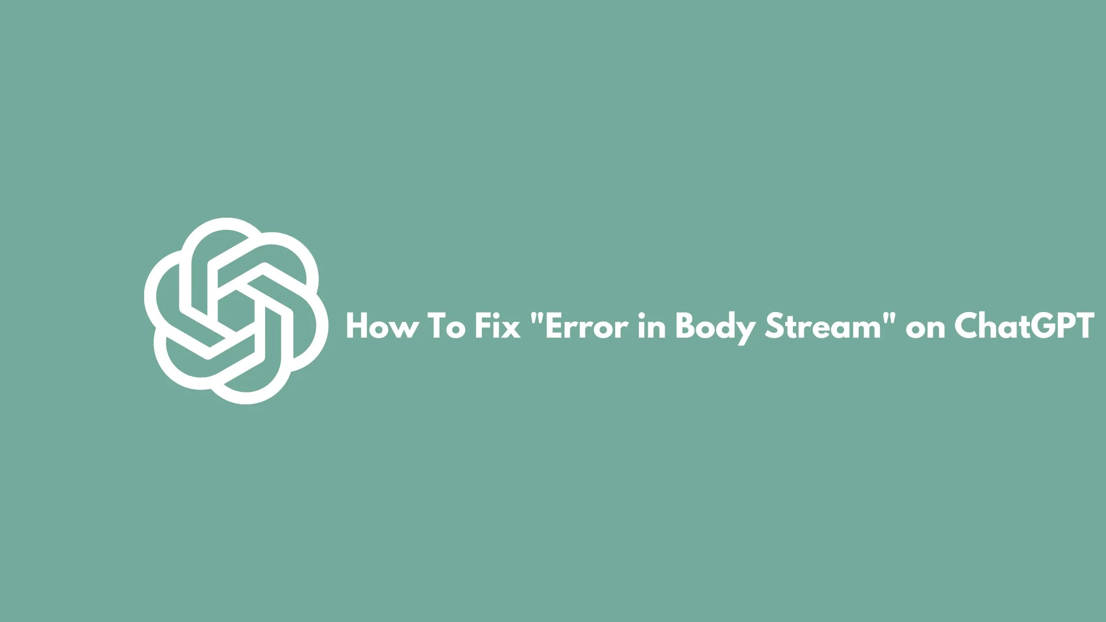Multiple Ways To Fix “Error in Body Stream” on ChatGPT