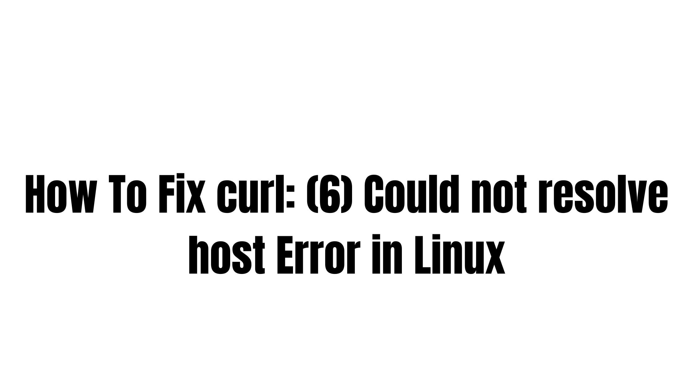 How To Fix Curl: (6) Could Not Resolve Host Error In Linux | Technology