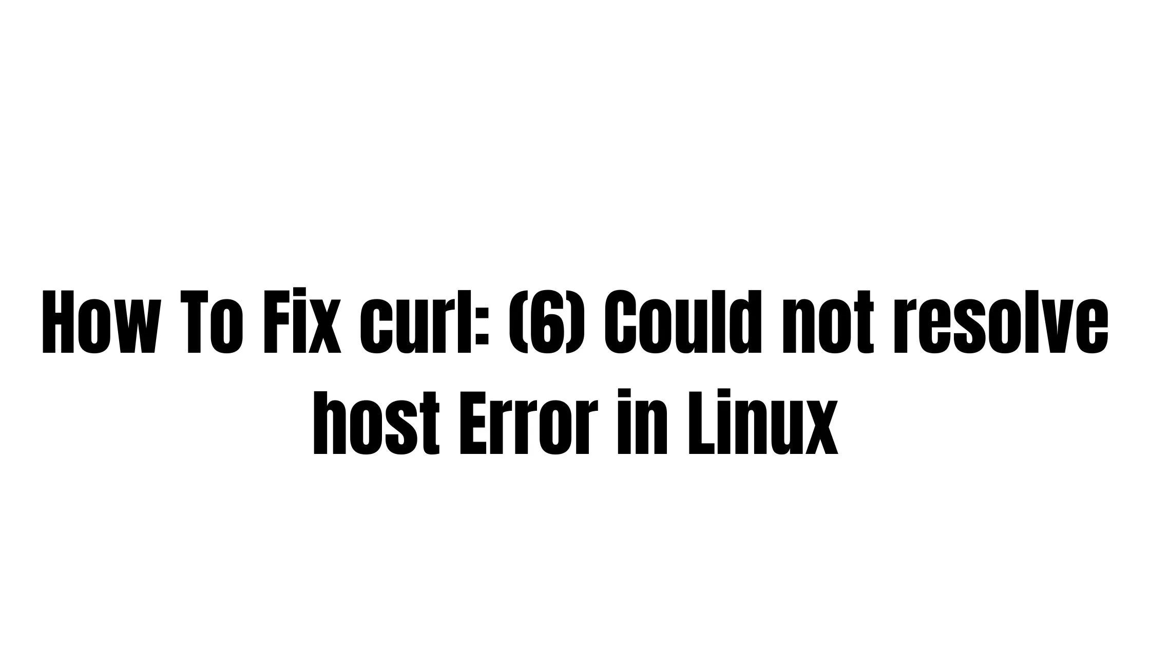 How To Fix curl: (6) Could not resolve host Error in Linux
