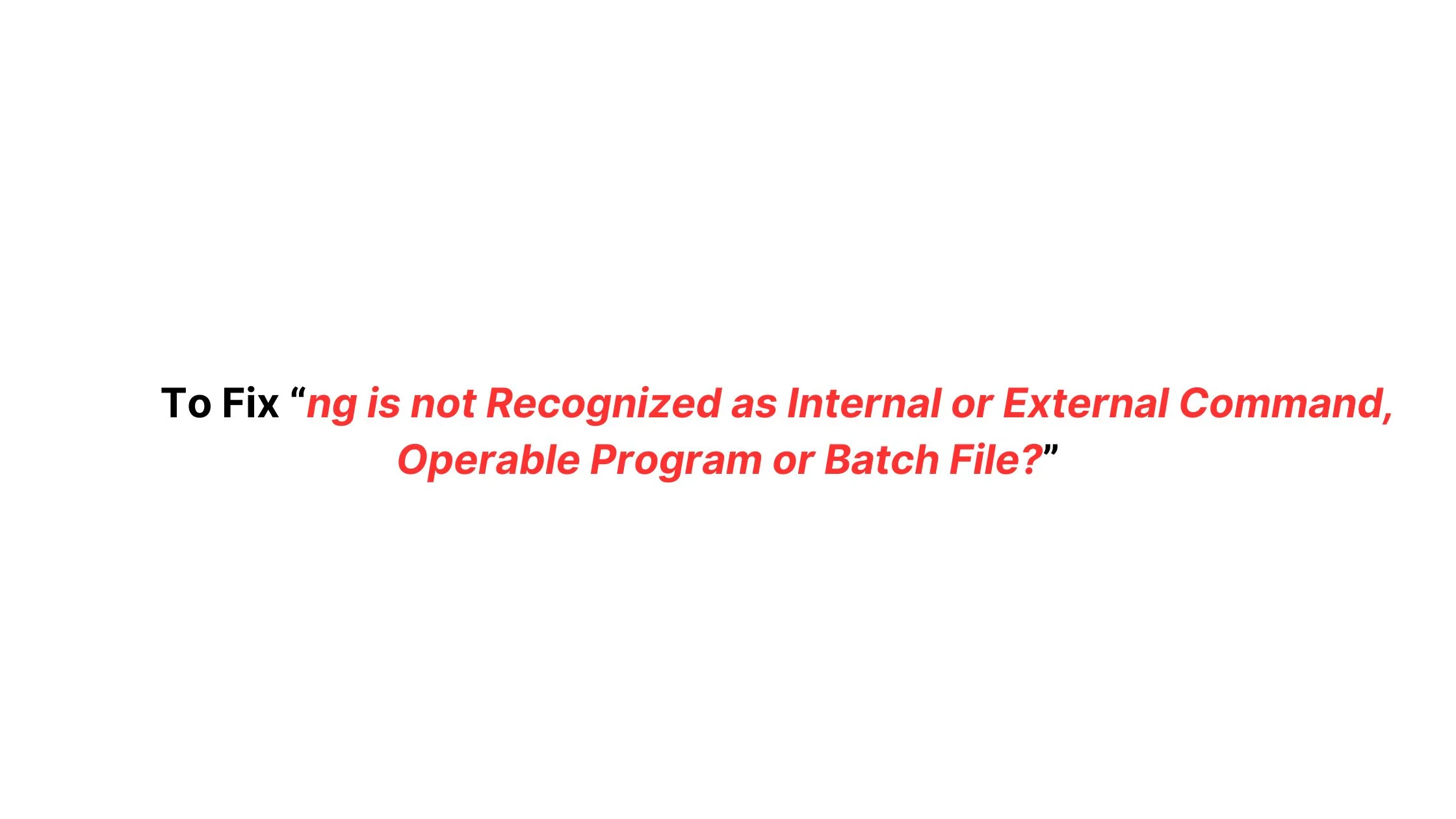 How To Fix “ng is not Recognized as Internal or External Command, Operable Program or Batch File?”