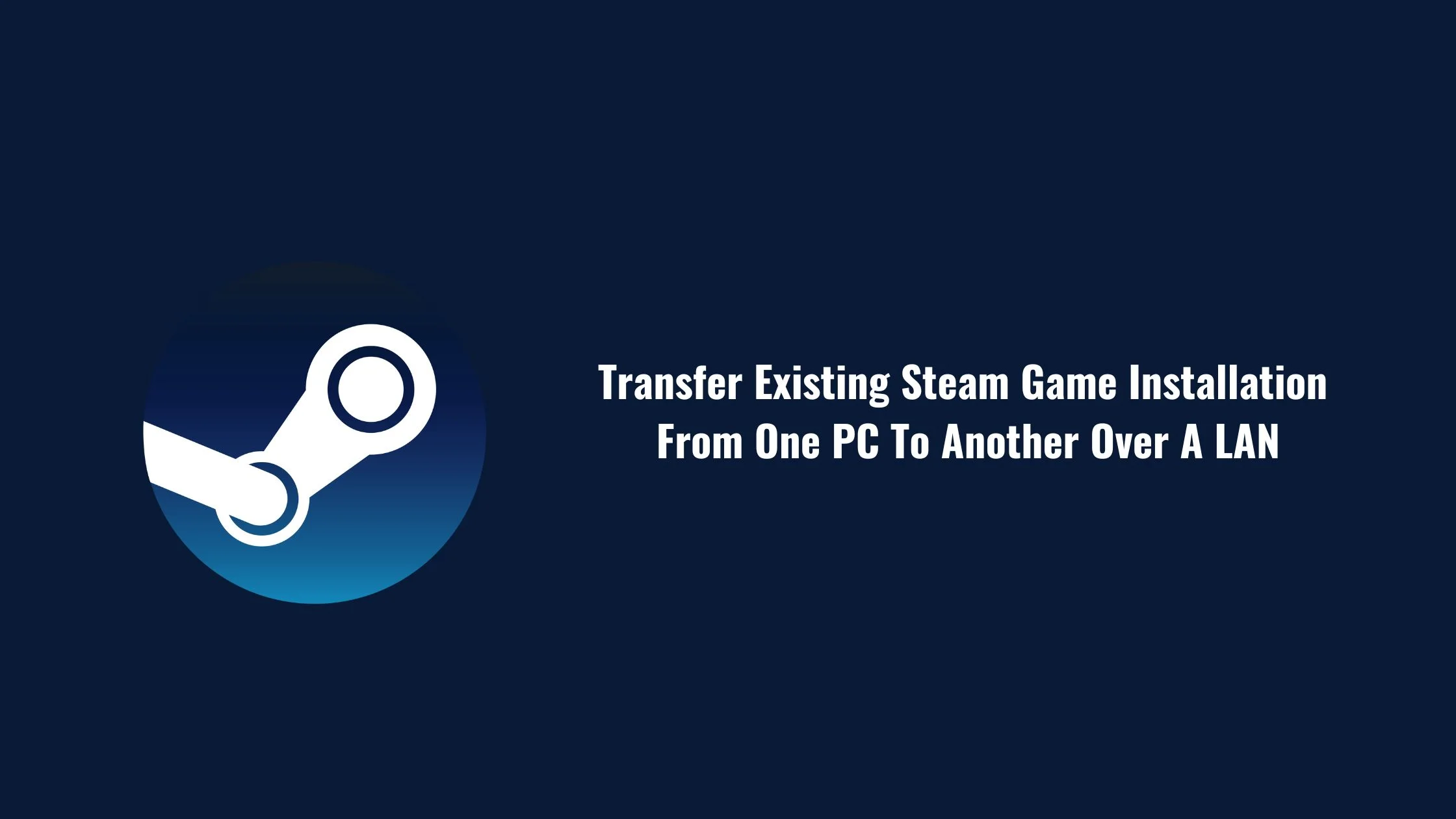 How To Transfer Existing Steam Game From One PC To Another Over A LAN