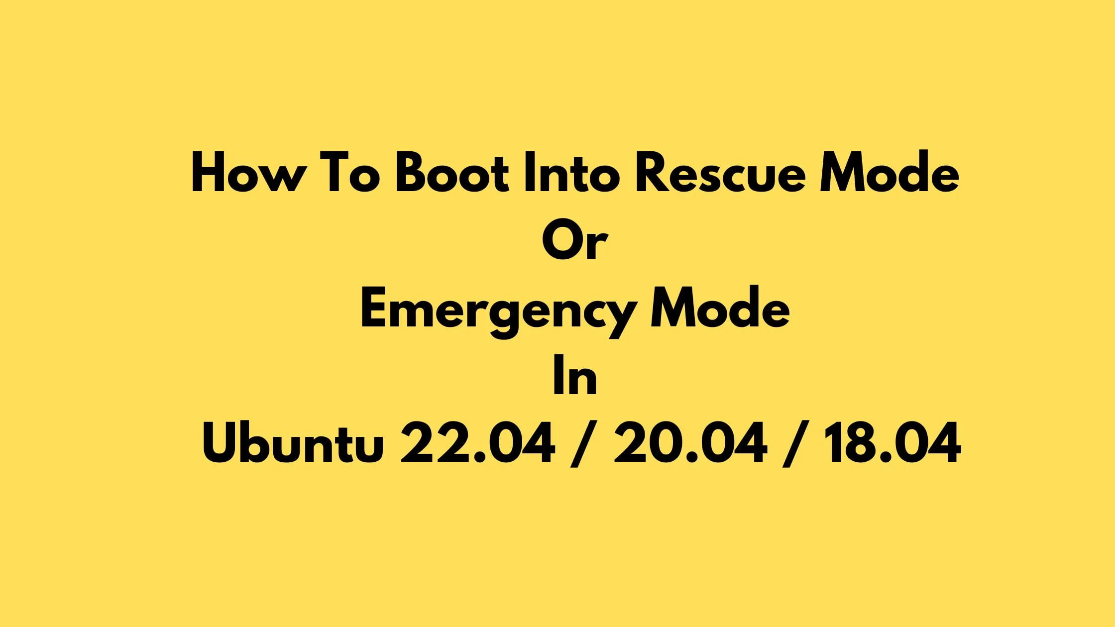 How To Boot Into Rescue Mode Or Emergency Mode In Ubuntu 22.04 / 20.04 / 18.04