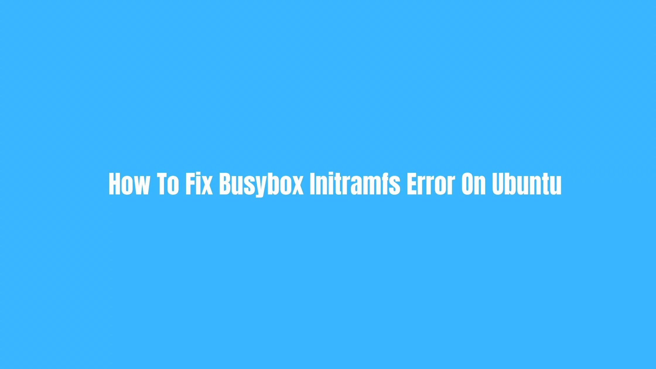 How To Fix Busybox Initramfs Error On Ubuntu [2023]