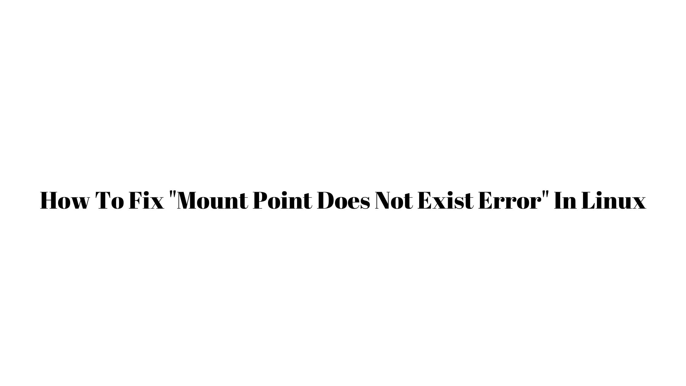 How To Fix Mount Point Does Not Exist Error In Linux