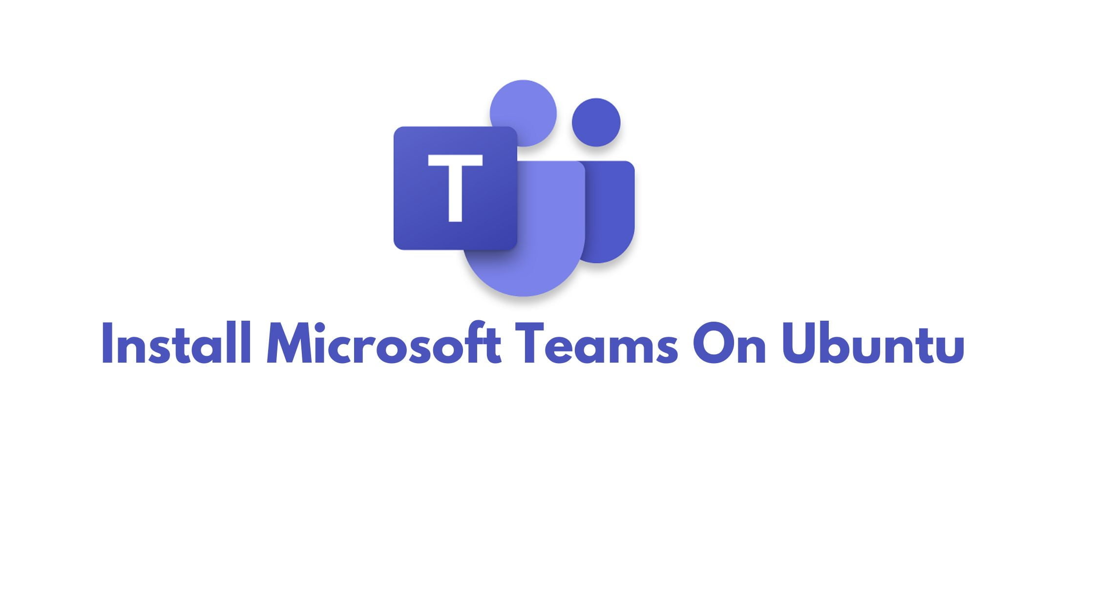 How To Install Microsoft Teams On Ubuntu LTS And Other Linux Technology News Information