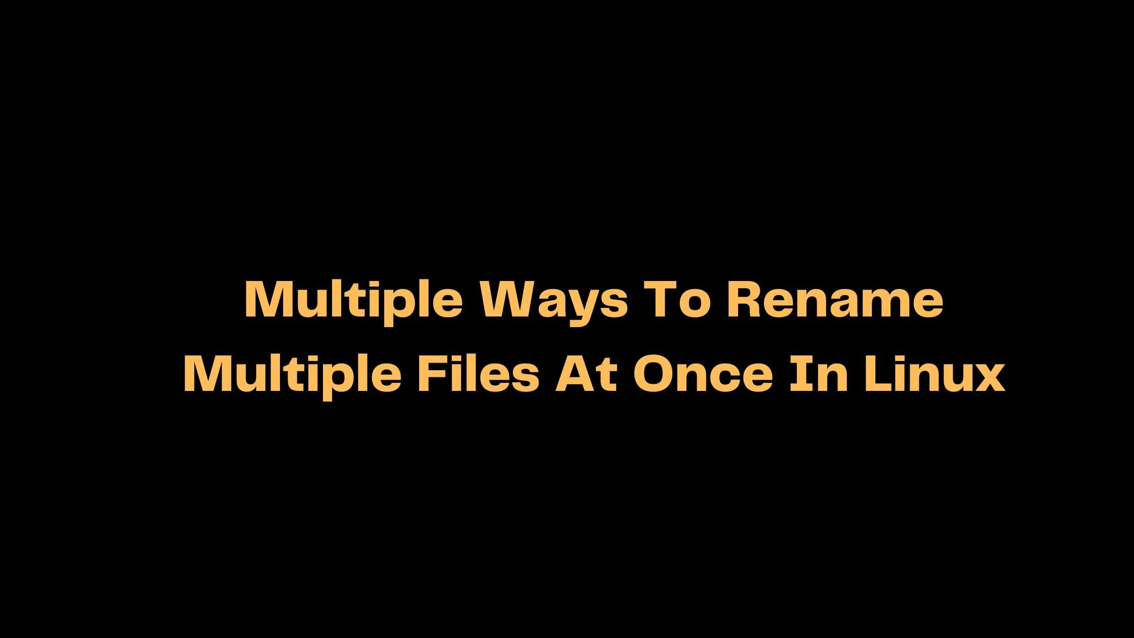 Multiple Ways To Rename Multiple Files At Once In Linux