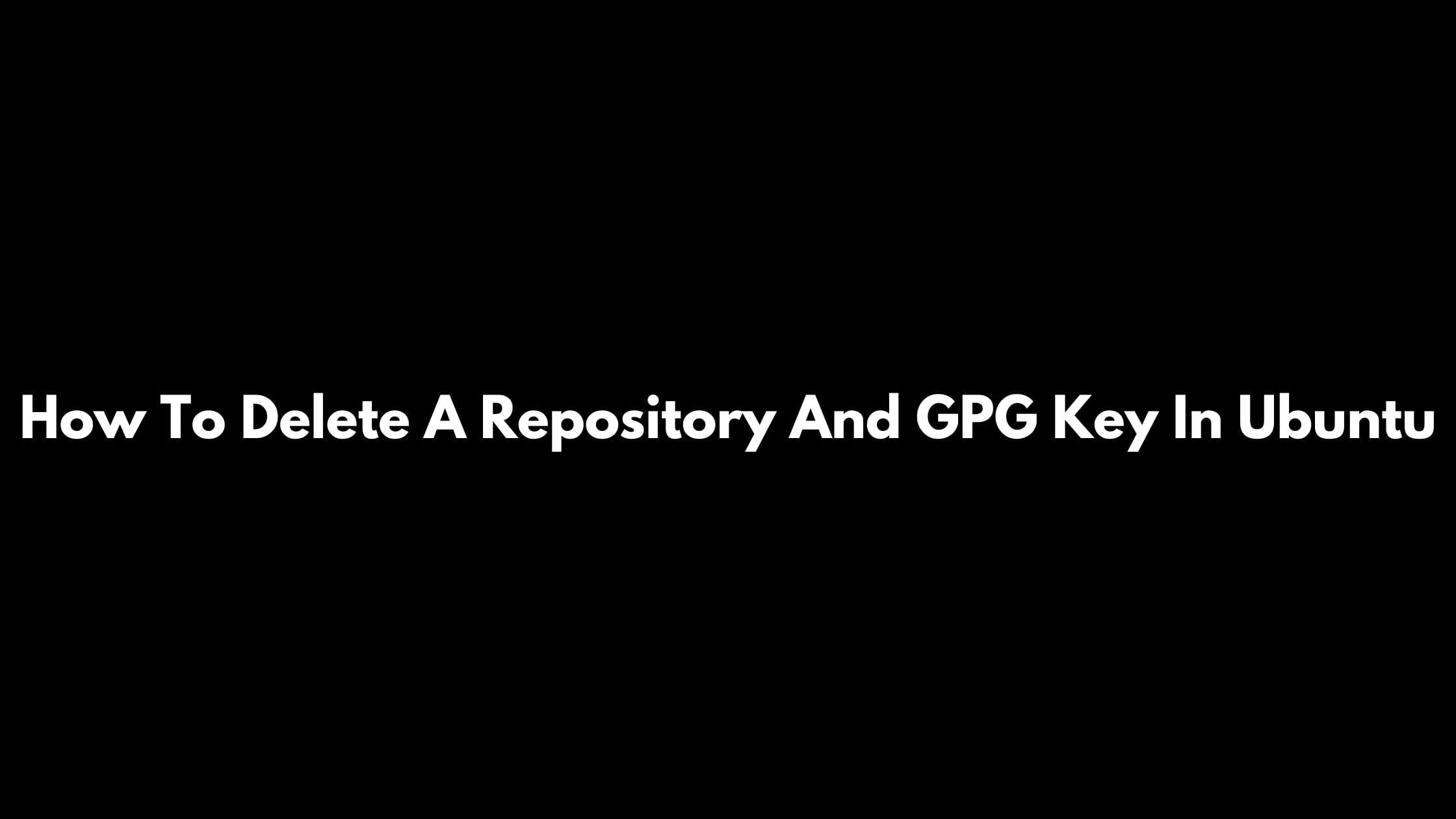 How To Delete A Repository And GPG Key In Ubuntu Technology News