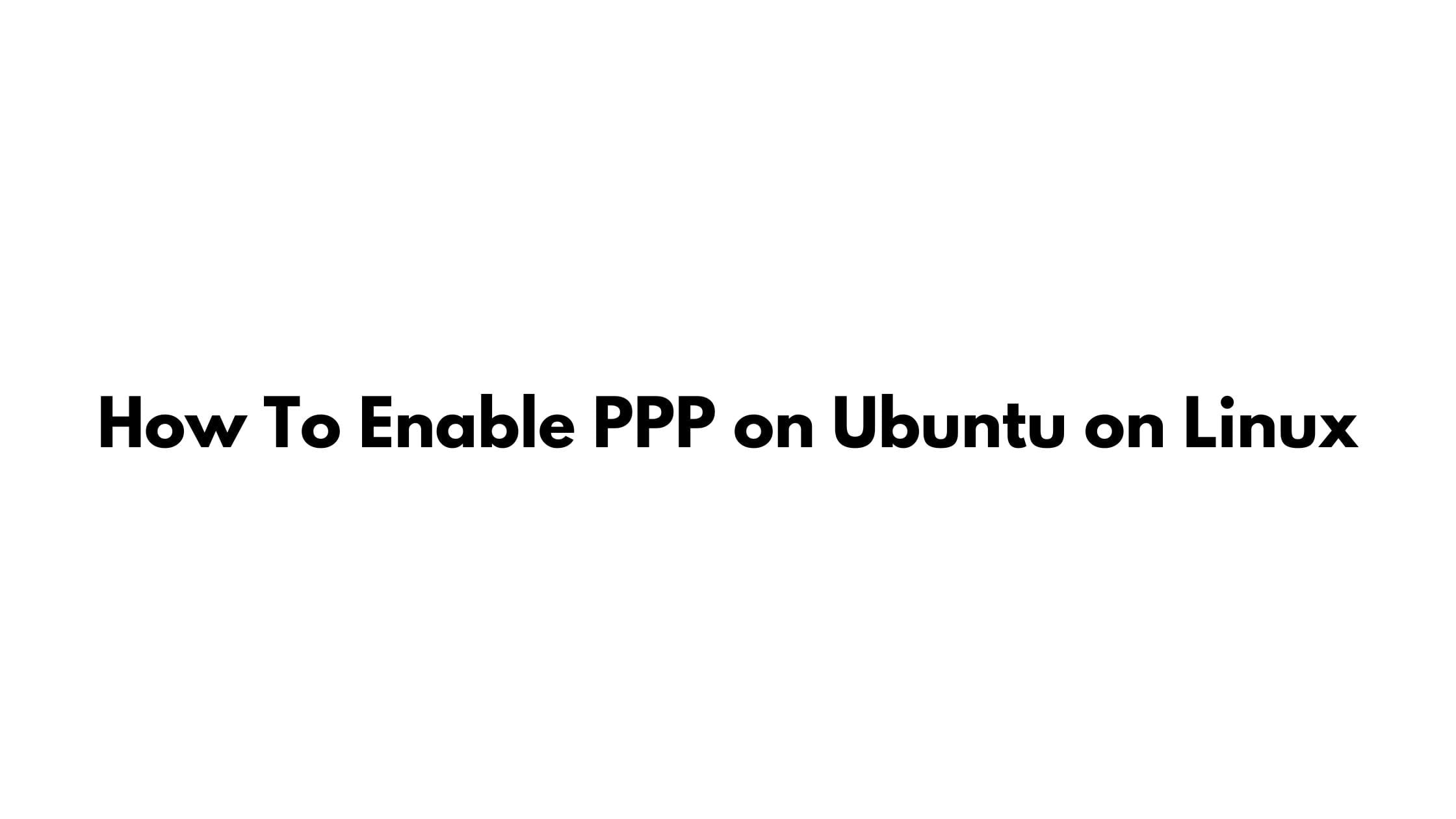 How To Enable PPP on Ubuntu on Linux