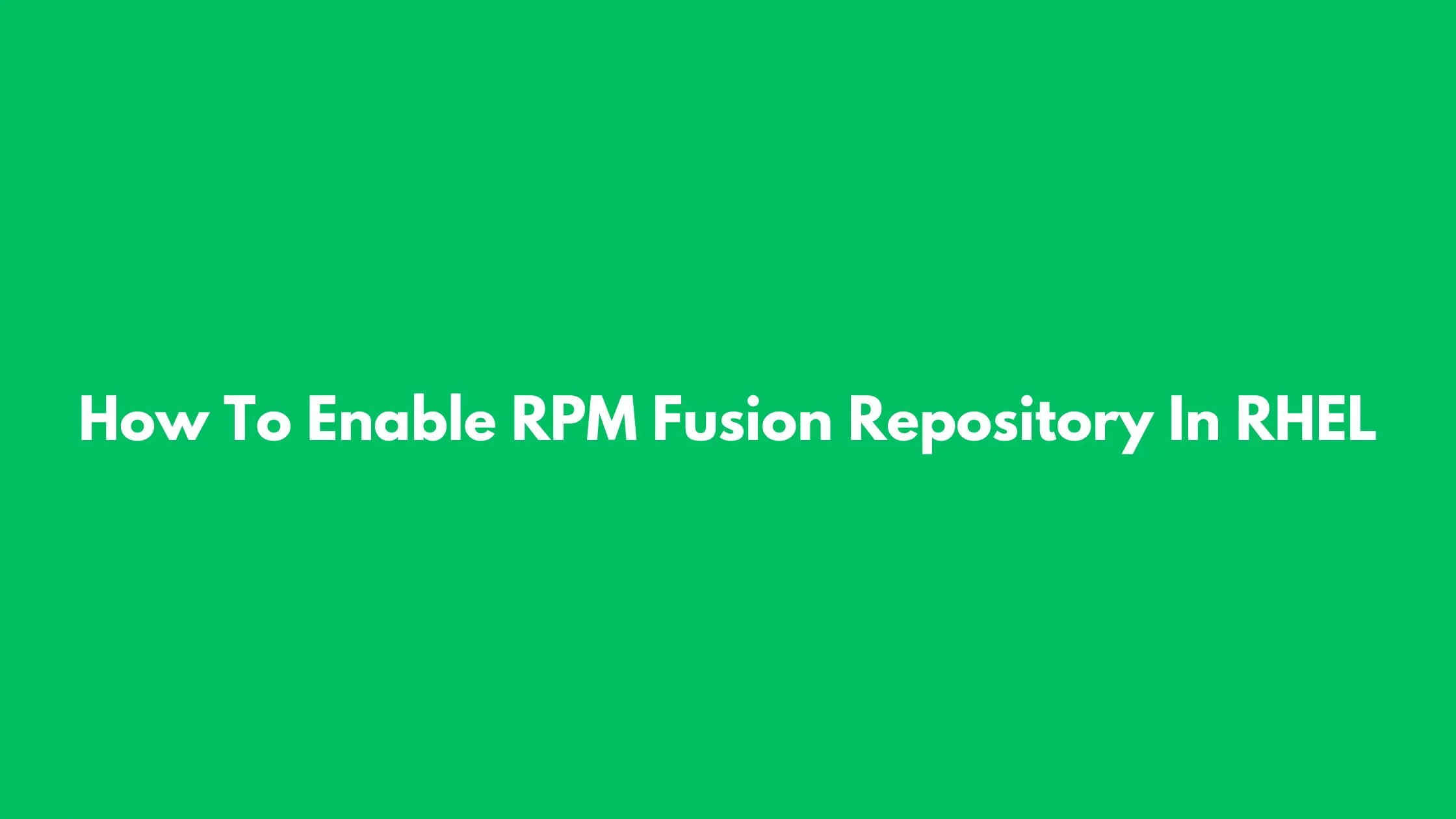 How To Enable RPM Fusion Repository In Fedora, RHEL, Rocky Linux, AlmaLinux