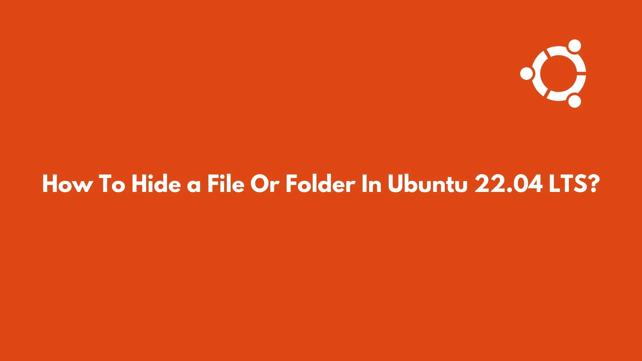 How To Hide a File Or Folder In Ubuntu 22.04 LTS?
