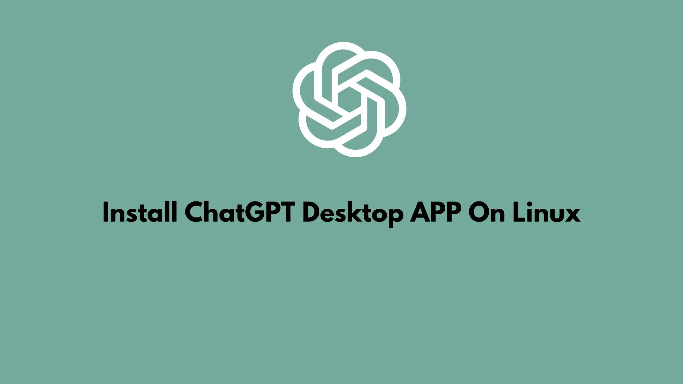 How To Install ChatGPT Desktop Application On Linux